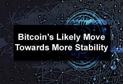 Bitcoin’s Likely Move Towards More Stability