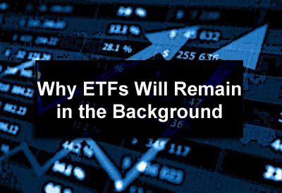 Why ETFs Will Remain in the Background
